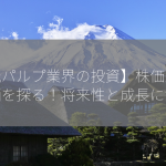 【紙パルプ業界の投資】株価上昇銘柄を探る！将来性と成長に注目